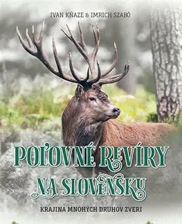Poľovníctvo Poľovné revíry na Slovensku - Imrich Szabó,Ivan Kňaze