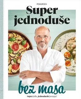 Vegetariánska kuchyňa Super jednoduše bez masa - Zdeněk Pohlreich