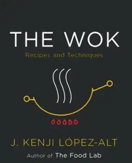 Grilovanie, Wok The Wok: Recipes and Techniques - J. Kenji Lopez-alt