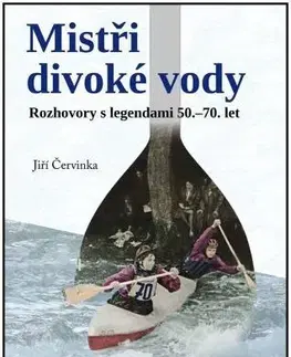 Fejtóny, rozhovory, reportáže Mistři divoké řeky - Jiří Červinka