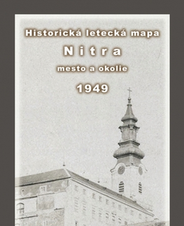 Slovensko a Česká republika Historická letecká mapa mesta Nitra a okolia z roku 1949 - Michal Klaučo,Daniel Kubinský