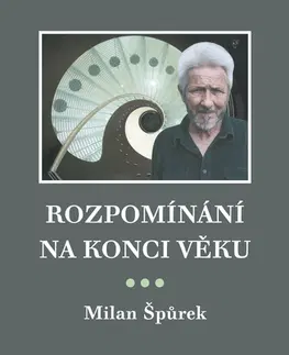 Biografie - ostatné Rozpomínání na konci věku - Milan Špůrek