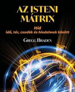 Ezoterika - ostatné Az isteni mátrix - Híd idő, tér, csodák és hiedelmek között - Gregg Braden