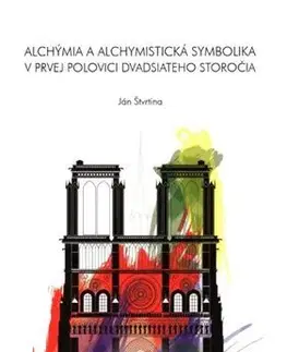 Ezoterika - ostatné Alchýmia a alchymistická symbolika v prvej polovici 20. storočia - Ján Štvrtina