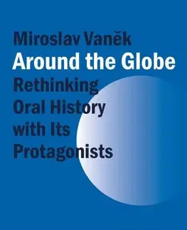 História - ostatné Around the Globe. Rethinking Oral History with Its Protagonists - Miroslav Vaněk