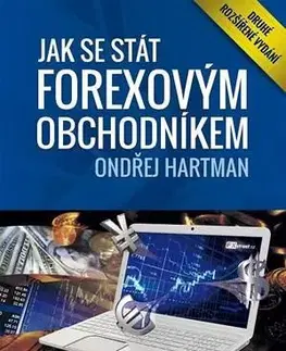 Financie, finančný trh, investovanie Jak se stát forexovým obchodníkem - 2. rozšířené vydání - Ondřej Hartman