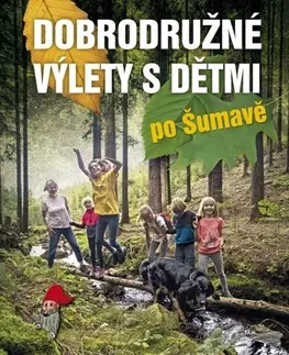 Slovensko a Česká republika Dobrodružné výlety s dětmi po Šumavě - Jana van Luxemburg