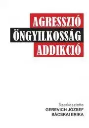Psychológia, etika Agresszió, öngyilkosság, addikció - Bácskai Erika (szerk.),József Gerevich