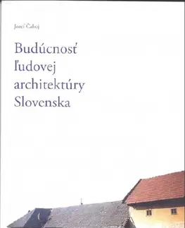 Architektúra Budúcnosť ľudovej architektúry Slovenska - Jozef Čahoj