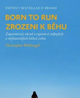 Beh, bicyklovanie, plávanie Born to Run - Zrozeni k běhu, 2. vydání - Christopher McDougall,Jiři Balek