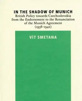História - ostatné In the Shadow of Munich. British Policy towards Czechoslovakia from 1938 to 1942 - Vít Smetana