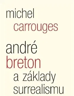 Umenie - ostatné André Breton a základy surrealismu - Michel Carrouges