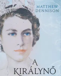 Politika A királynő - Őfelsége, II. Erzsébet brit uralkodó életrajza - Matthew Dennison