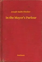 Svetová beletria In the Mayor's Parlour - Fletcher Joseph Smith