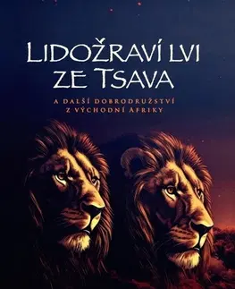 Historické romány Lidožraví lvi ze Tsava a další dobrodružství z východní Afriky - John Henry Patterson,Petr Mečíř