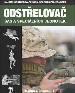 Armáda, zbrane a vojenská technika Odstřelovač - Vojenská příručka SAS a speciálních - Martin J. Dougherty