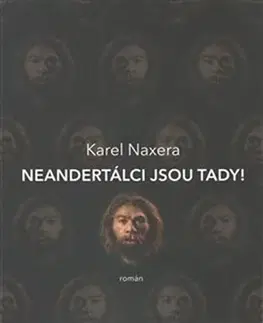 Česká beletria Neandertálci jsou tady! - Karel Naxera