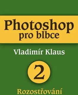 Fotografia Photoshop pro blbce 2 - Vladimír Klaus