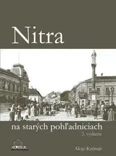 Slovenské a české dejiny Nitra na starých pohľadniciach 2. vydanie - Alojz Krčmár