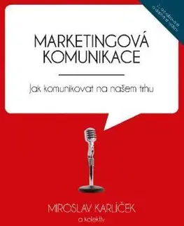 Marketing, reklama, žurnalistika Marketingová komunikace - 2. vydání - Miroslav Karlíček,Kolektív autorov