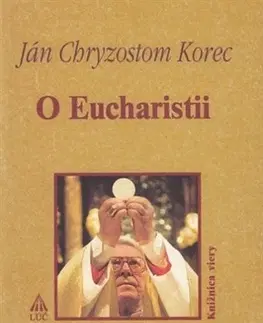 Kresťanstvo O Eucharistii - Ján Chryzostom Korec