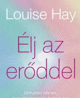 Zdravie, životný štýl - ostatné Élj az erőddel - Útmutató nőknek, hogyan szeressék önmagukat és hozzanak jót az életükbe - Hay Louise