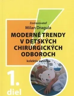 Pediatria Moderné trendy v detských chirurgických oboroch 1. diel - Milan Dragula,Kolektív autorov