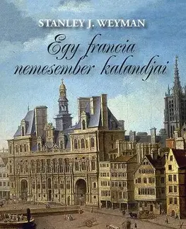 Historické romány Egy francia nemesember kalandjai - Stanley J. Weyman