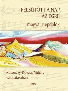 Hudba - noty, spevníky, príručky Felsütött a nap az égre - Magyar népdalok - Mihály Rosonczy-Kovács