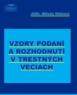 Trestné právo Vzory podaní a rozhodnutí v trestných veciach – IV. aktualizované a doplnené vydanie k 1. 1. 2018 - Milada Illášová