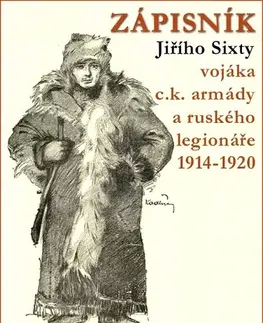 Biografie - ostatné Zápisník Jiřího Sixty vojáka c.k. armády a ruského legionáře 1914–1920 - Jiří Sixta