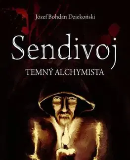 Historické romány Sendivoj - temný alchymista - Józef Bohdan Dziekoński,Tomáš Horváth