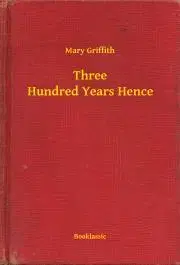 Svetová beletria Three Hundred Years Hence - Griffith Mary