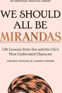 Fejtóny, rozhovory, reportáže We Should All Be Mirandas - Lauren Garroni,Chelsea Fairless