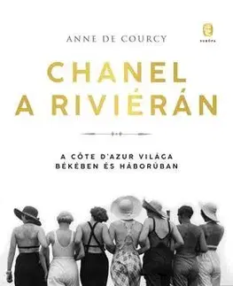 Fejtóny, rozhovory, reportáže Chanel a Riviérán - A Cőte d'Azur világa békében és háborúban - Anne de Courcy,Erika Urbán