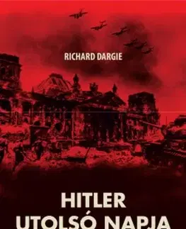 Druhá svetová vojna Hitler utolsó napja - Richard Dargie
