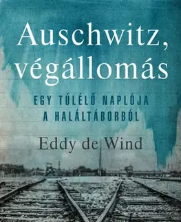Skutočné príbehy Auschwitz, végállomás - Egy túlélő története a haláltáborból - Eddy de Wind,Mari Alföldy