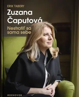 Fejtóny, rozhovory, reportáže Zuzana Čaputová: Nestratiť sa sama sebe - Zuzana Čaputová,Erik Tabery