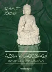Buddhizmus Ázsia világossága - Schmidt József