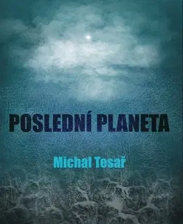Sci-fi a fantasy Poslední planeta - Michal Tesař