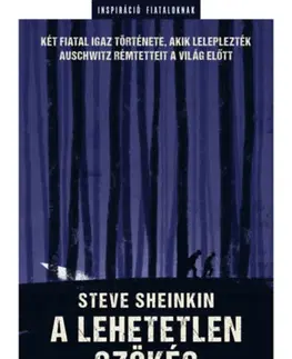 Skutočné príbehy A lehetetlen szökés - Két fiatal igaz története, akik leleplezték Auschwitz rémtetteit a világ előtt - Steve Sheinkin