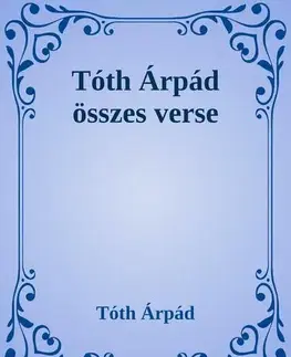 Svetová beletria Tóth Árpád összes verse - Árpád Tóth