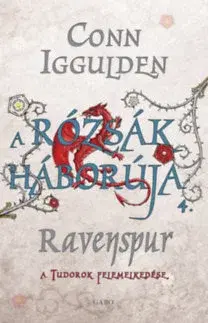 Historické romány A Rózsák háborúja 4. - Ravenspur - A Tudorok felemelkedése - Conn Iggulden