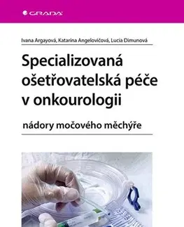 Onkológia Specializovaná ošetřovatelská péče v onkourologii - Ivana Argayová,Katarína Angelovičová,Lucia Dimunová