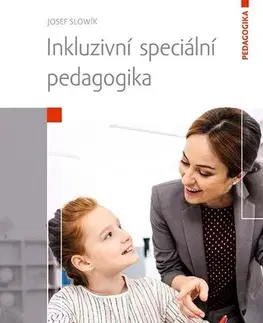 Pedagogika, vzdelávanie, vyučovanie Inkluzivní speciální pedagogika - Josef Slowík