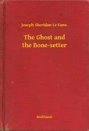 Svetová beletria The Ghost and the Bone-setter - Joseph Sheridan Le Fanu