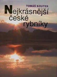 Obrazové publikácie Nejkrásnější české rybníky - Tomáš Koutek,Marie Bieliková