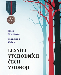 Druhá svetová vojna Lesníci východních Čech v odboji 1939-1945 - Jitka Gruntová,František Vasek