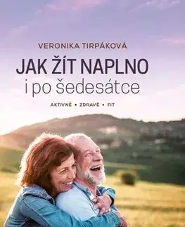 Zdravie, životný štýl - ostatné Jak žít naplno i po šedesátce - Veronika Tirpáková,Soňa Zigová