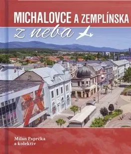 Encyklopédie, obrazové publikácie Michalovce a Zemplínska šírava z neba - Milan Paprčka